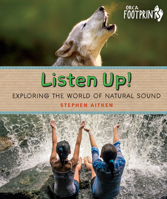 Listen Up!: Exploring the World of Natural Sound (Orca Footprints) By Stephen Aitken Cover Image