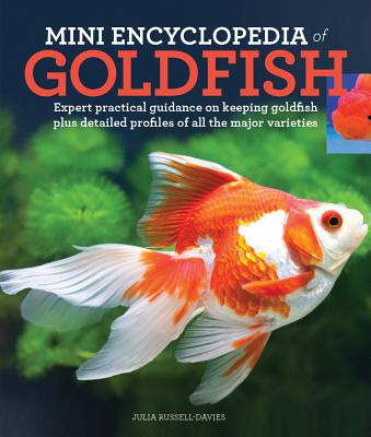 Mini Encyclopedia of Goldfish: Expert Practical Guidance on Keeping Goldfish Plus Detailed Profiles of All the Major Varieties By Julia Russell-Davies Cover Image