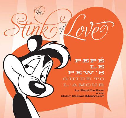 Stink of Love : Pepé Le Pew's Guide to L'Amour  Cover Image
