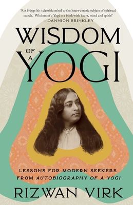 Wisdom of a Yogi: Lessons for Modern Seekers from Autobiography of a Yogi By Rizwan Virk Cover Image