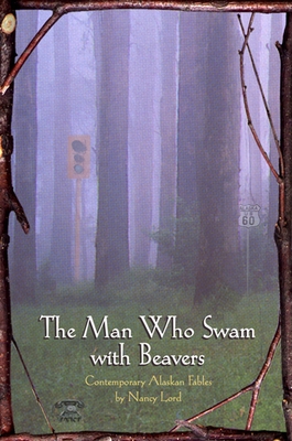 Cover for The Man Who Swam with Beavers: Stories