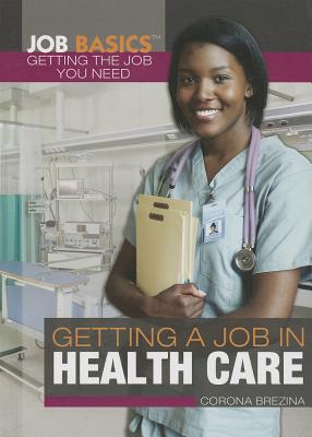 Getting a Job in Health Care (Job Basics: Getting the Job You Need) Cover Image