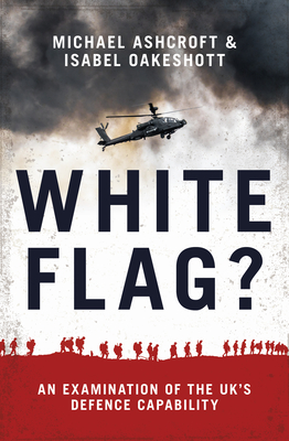 White Flag?: An Examination of the Uk's Defence Capability By Michael Ashcroft, Isabel Oakshott Cover Image