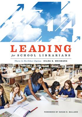 Leading for School Librarians: There Is No Other Option By Hilda K. Weisburg Cover Image