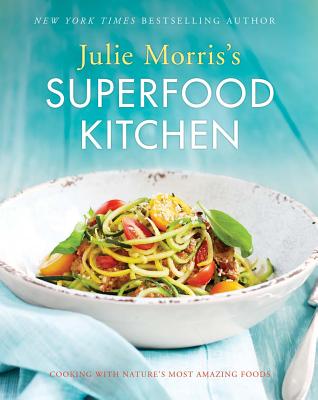 Julie Morris's Superfood Kitchen, Volume 1: Cooking with Nature's Most Amazing Foods (Julie Morris's Superfoods #1)