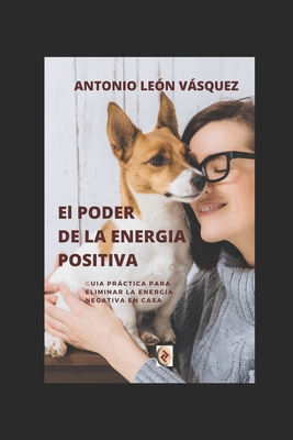 El PODER DE LA ENERGIA POSITIVA: Guía Practica, Resultados Efectivos By Antonio Leon Vasquez Cover Image