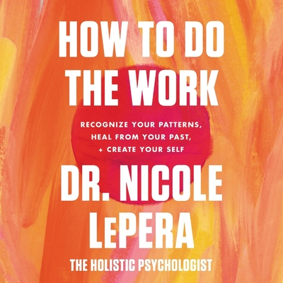 How to Do the Work: Recognize Your Patterns, Heal from Your Past, and Create Your Self Cover Image