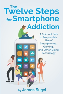 The Twelve Steps For Smartphone Addiction By James Sugel Cover Image