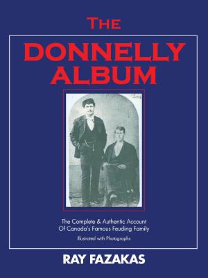 The Donnelly Album: The Complete & Authentic Account of Canada's Famous Feuding Family