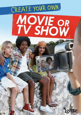 Create Your Own Movie or TV Show (Media Genius) By Matthew Anniss Cover Image