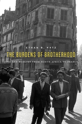 The Burdens of Brotherhood: Jews and Muslims from North Africa to France Cover Image