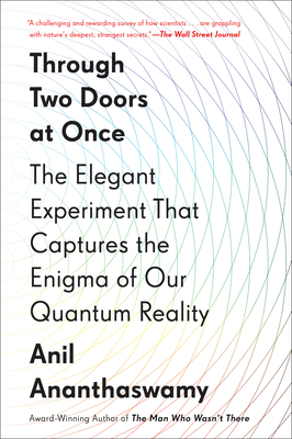 Through Two Doors at Once: The Elegant Experiment That Captures the Enigma of Our Quantum Reality By Anil Ananthaswamy Cover Image