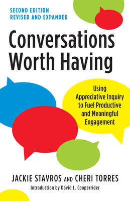 Conversations Worth Having, Second Edition: Using Appreciative Inquiry to Fuel Productive and Meaningful Engagement By Jackie Stavros, Cheri Torres Cover Image