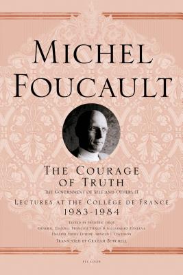 The Courage of Truth: The Government of Self and Others II; Lectures at the Collège de France, 1983-1984 (Michel Foucault Lectures at the Collège de France #11) By Michel Foucault, Graham Burchell (Translated by), Frédéric Gros (Editor), François Ewald (General editor), Alessandro Fontana (General editor), François Ewald (Foreword by), Alessandro Fontana (Foreword by), Arnold I. Davidson (Series edited by) Cover Image
