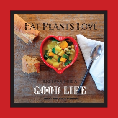 Eat Plants Love: Recipes for a Good Life Cover Image