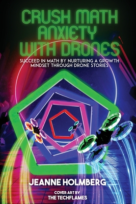 Crush Math Anxiety With Drones: Succeed In Math By Nurturing A Growth Mindset Through Drone Stories By Jeanne Holmberg Cover Image