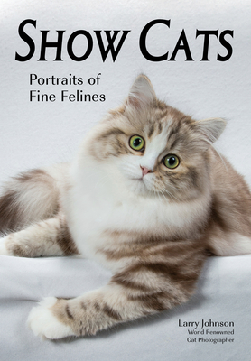 Show Cats: Portraits of Fine Felines By Larry Johnson Cover Image
