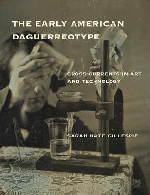 The Early American Daguerreotype: Cross-Currents in Art and Technology (Lemelson Center Studies in Invention and Innovation series) Cover Image
