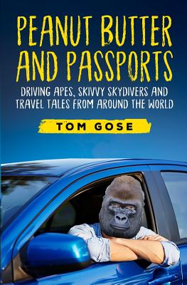 Peanut Butter and Passports: Driving Apes, Skivvy Skydivers and Travel Tales from Around the World Cover Image