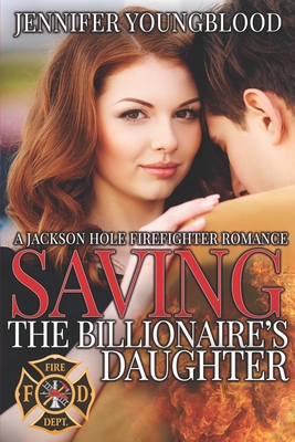 Saving the Billionaire's Daughter (Jackson Hole Firefighter Romance #1)