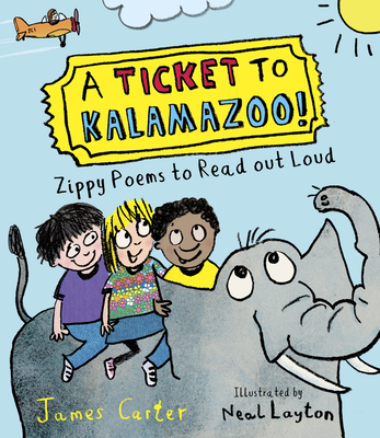 A Ticket to Kalamazoo!: Zippy Poems to Read Out Loud! By Neal Layton, James Carter Cover Image
