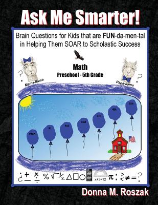 Ask Me Smarter! Math: Brain Questions for Kids that are FUN-da-men-tal in Helping Them SOAR to Scholastic Success Preschool - 5th Grade By Donna M. Roszak Cover Image