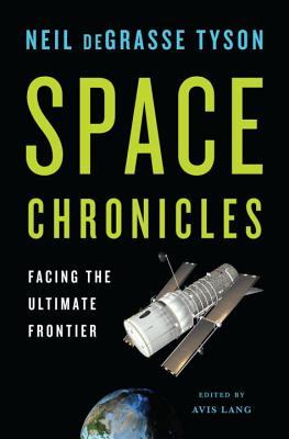 Space Chronicles: Facing the Ultimate Frontier By Neil deGrasse Tyson, Avis Lang (Editor) Cover Image
