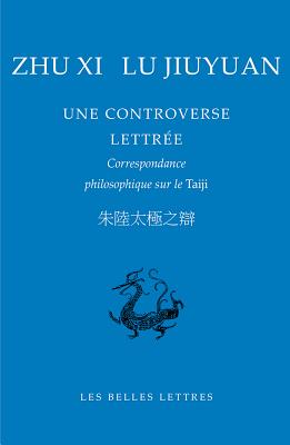 Zhu XI, Lu Jiuyuan. Une Controverse Lettree: Correspondance Philosophique Sur Le Taiji (Bibliotheque Chinoise #9)