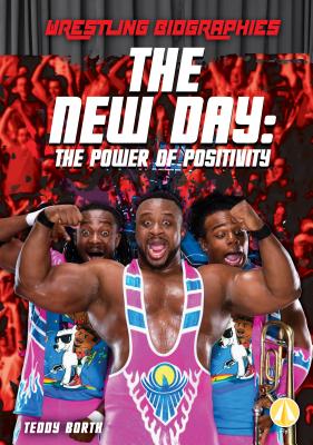 The New Day: The Power of Positivity (Wrestling Biographies) Cover Image