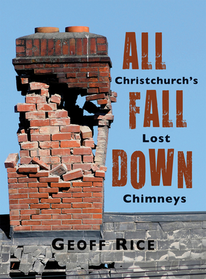 All Fall Down: Christchurch's Lost Chimneys By Geoff Rice Cover Image