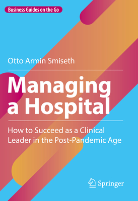 Managing a Hospital: How to Succeed as a Clinical Leader in the Post-Pandemic Age Cover Image