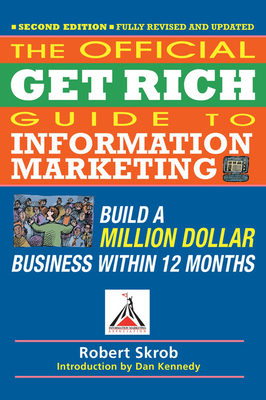 Official Get Rich Guide to Information Marketing: Build a Million Dollar Business Within 12 Months By Robert Skrob, Dan S. Kennedy (Introduction by) Cover Image