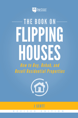 The Book on Flipping Houses: How to Buy, Rehab, and Resell Residential Properties By J. Scott Cover Image