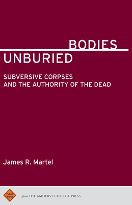 Unburied Bodies: Subversive Corpses and the Authority of the Dead Cover Image