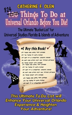 One Hundred Things to do at Universal Orlando Before you Die: The Ultimate Bucket List for Universal Studios Florida and Islands of Adventure By Catherine F. Olen Cover Image