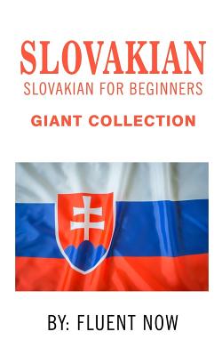Slovak: Slovakian For Beginners, Giant Collection: Beginner Guide To Learn Slovak (Learn Slovakian, Learn Slovak, Slovak Langu Cover Image
