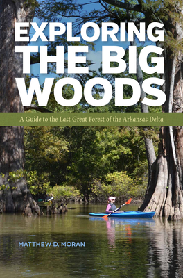 Exploring the Big Woods: A Guide to the Last Great Forest of the Arkansas Delta Cover Image
