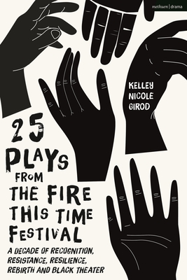 25 Plays from the Fire This Time Festival: A Decade of Recognition, Resistance, Resilience, Rebirth, and Black Theater By Kelley Nicole Girod (Editor) Cover Image