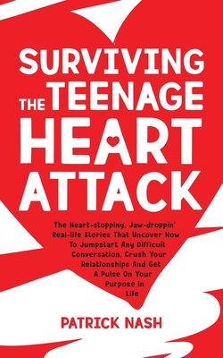 Surviving The Teenage Heart Attack: The Heart-stopping, Jaw-droppin' Real-life Stories That Uncover How to Jumpstart Any Difficult Conversation, Crush Cover Image