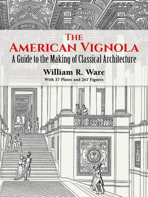 The American Vignola: A Guide to the Making of Classical Architecture (Dover Architecture) Cover Image