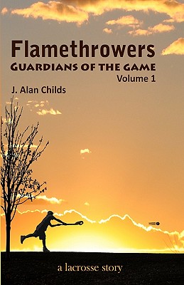 Flamethrowers - Guardians of the game: A lacrosse story Cover Image