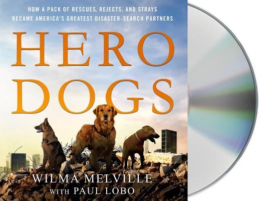 Hero Dogs: How a Pack of Rescues, Rejects, and Strays Became America's Greatest Disaster-Search Partners Cover Image