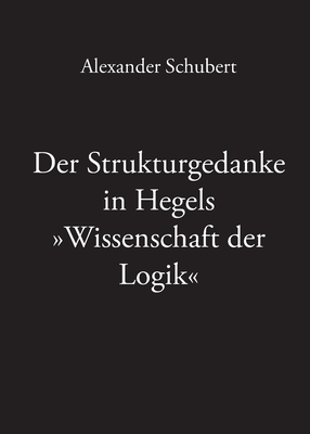 Der Strukturgedanke in Hegels Wissenschaft der Logik By Alexander Schubert Cover Image
