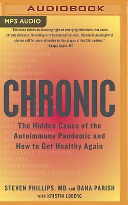 Chronic: The Hidden Cause of the Autoimmune Pandemic and How to Get Healthy Again By Steven Phillips, Dana Parish, Teri Schnaubelt (Read by) Cover Image