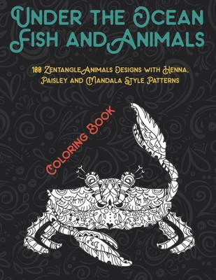Under the Ocean Fish and Animals - Coloring Book - 100 Zentangle Animals Designs with Henna, Paisley and Mandala Style Patterns By Claribel Mills Cover Image