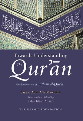Towards Understanding the Qur'an: English/Arabic Edition (with Commentary in English) By Zafar Ishaq Ansari (Editor), Zafar Ishaq Ansari (Translator), Sayyid Abul A'La Mawdudi Cover Image