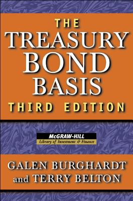 The Treasury Bond Basis: An In-Depth Analysis for Hedgers, Speculators, and Arbitrageurs (McGraw-Hill Library of Investment and Finance) By Galen Burghardt, Terry Belton Cover Image