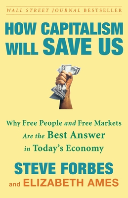 How Capitalism Will Save Us: Why Free People and Free Markets Are the Best Answer in Today's Economy Cover Image