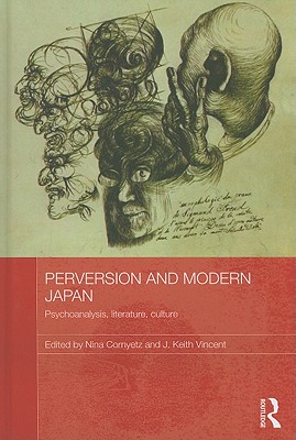 Perversion and Modern Japan: Psychoanalysis, Literature, Culture (Routledge Contemporary Japan) Cover Image