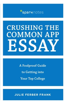 Crushing the Common App Essay: A Foolproof Guide to Getting Into Your Top College Cover Image